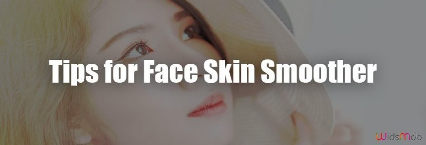 Tips for Face Skin Smoother