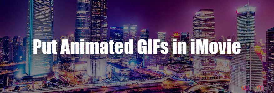 Put Animated GIFs in iMovie